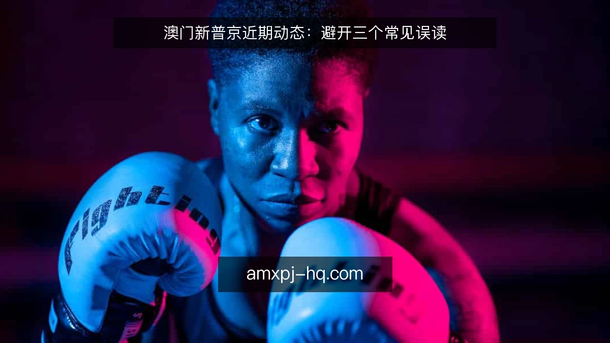 澳门新普京近期动态:避开三个常见误读