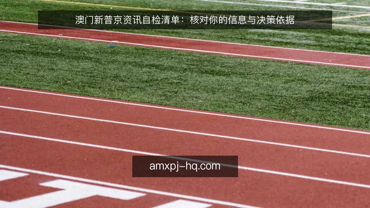 澳门新普京资讯自检清单：核对你的信息与决策依据