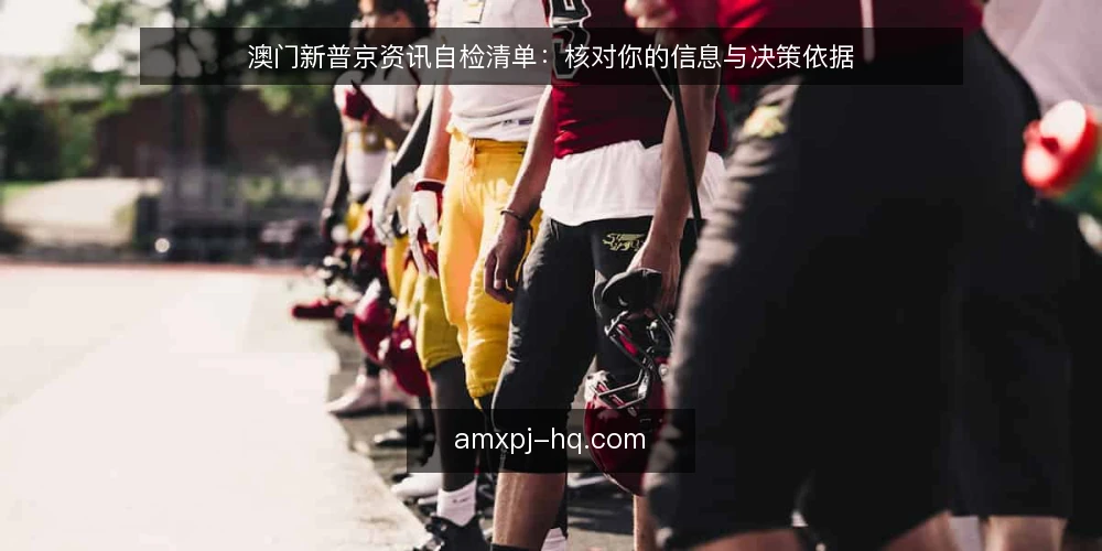 澳门新普京资讯自检清单：核对你的信息与决策依据 — 为何现在需要自检澳门新普京资讯 配图