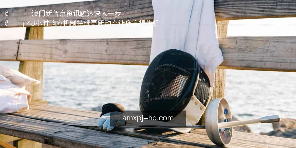 🚀 澳门新普京：资讯触达，快人一步